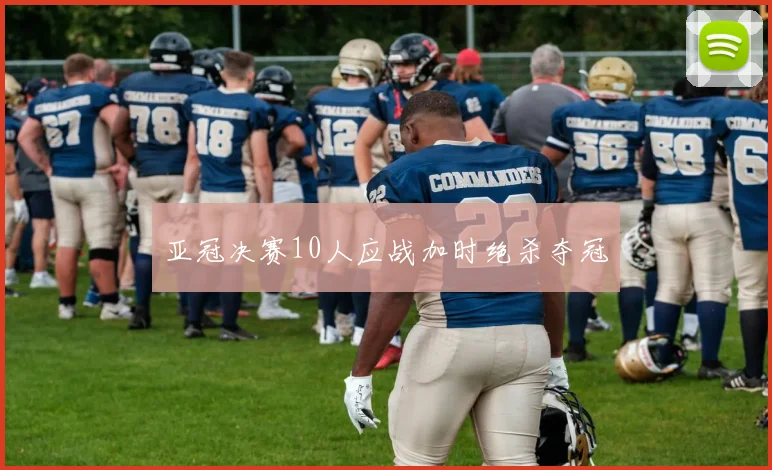 亚冠决赛10人应战加时绝杀夺冠